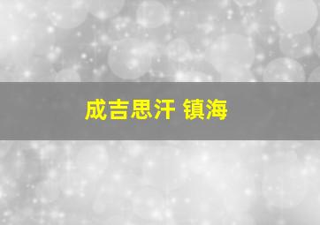 成吉思汗 镇海